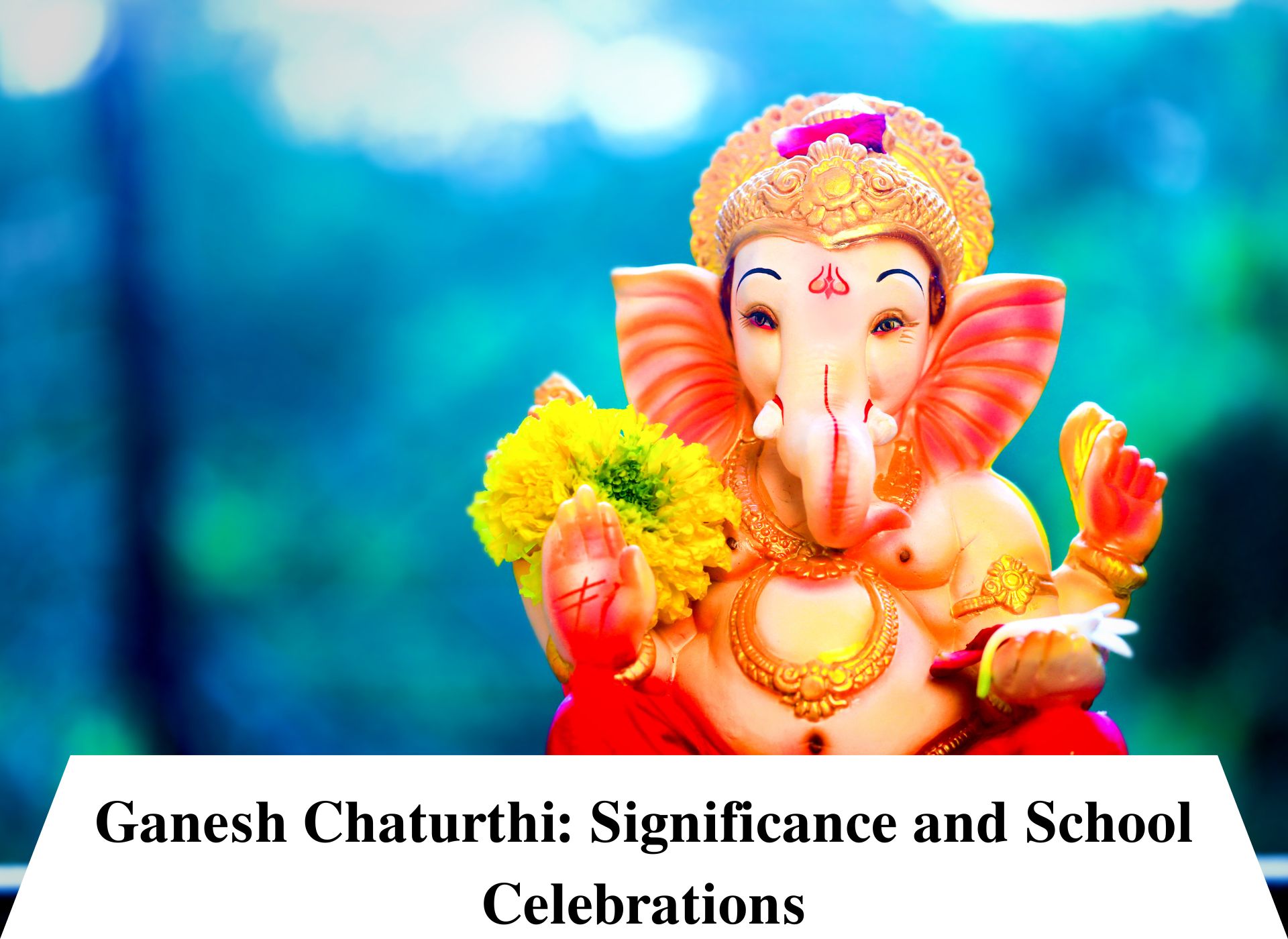 Ganesh Chaturthi: Significance and School Celebrations